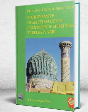 ORTA ASYA TÜRK İSLAM MEDENİYETİ FIKIH KELAM VE İSLAM FELSEFESİNİN GELİŞMESİNDE MÜSLÜMAN TÜRKLERİN YERİ